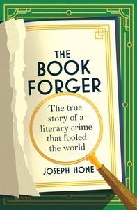 Joseph Hone - The Book Forger - The true story of a literary crime that fooled the world.