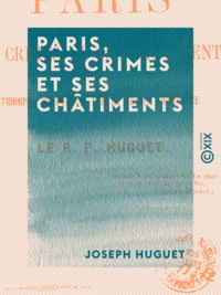 Joseph Huguet - Paris, ses crimes et ses châtiments - Triomphe de l'Église par la France régénérée.