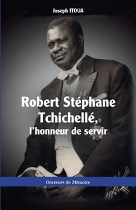 Joseph Itoua - Robert Stéphane Tchichellé, l'honneur de servir.