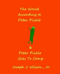  Joseph J Wilson - The World According to Peter Pickle and Peter Pickle Goes to Camp.