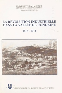 Joseph Jacquemond et  Centre d'études foréziennes de - La révolution industrielle dans la vallée de l'Ondaine (1815-1914).