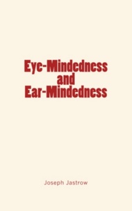 Joseph Jastrow - Eye-Mindedness and Ear-Mindedness.