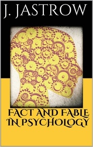 Joseph Jastrow - Fact and Fable in Psychology.