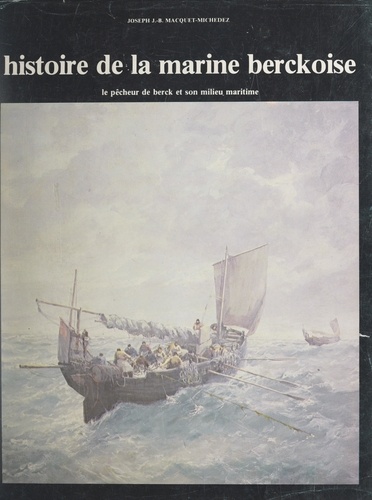 Histoire de la marine berckoise. Le pêcheur berckois et son milieu maritime
