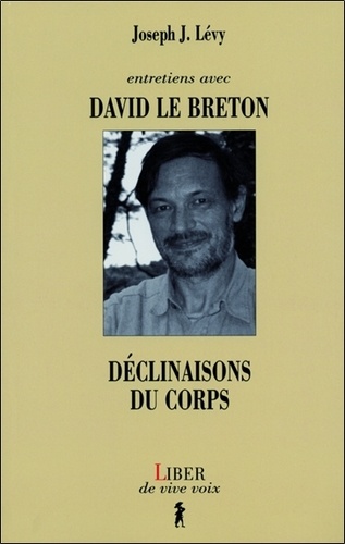 Joseph Josy Lévy et David Le Breton - Déclinaisons du corps - Entretiens avec David Le Breton.