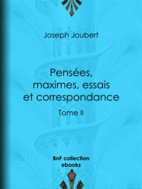 Joseph Joûbert et Arnaud Joubert - Pensées, maximes, essais et correspondance - Tome II.