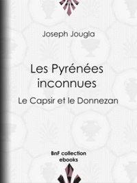 Joseph Jougla - Les Pyrénées inconnues - Le Capsir et le Donnezan.
