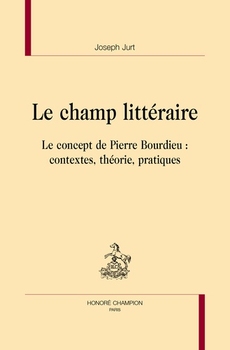 Le champ littéraire. Le concept de Pierre Bourdieu : contextes, théorie, pratiques