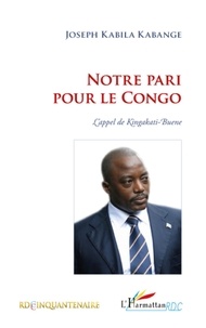 Joseph Kabila Kabange - Notre pari pour le Congo - L'Appel de Kingakati-Buene.