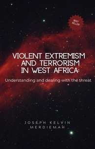  Joseph Kelvin Merdiemah - Violent extremism and terrorism in West Africa:  Understanding and dealing with the threat.