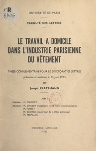 Joseph Klatzmann et André Piatier - Le travail à domicile dans l'industrie parisienne du vêtement - Thèse complémentaire pour le Doctorat ès lettres, présentée et soutenue le 15 juin 1955.