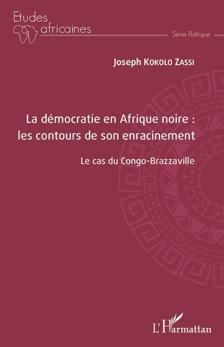 Joseph Kokolo Zassi - La démocratie en Afrique noire : les contours de son enracinement - Le cas du Congo-Brazzaville.