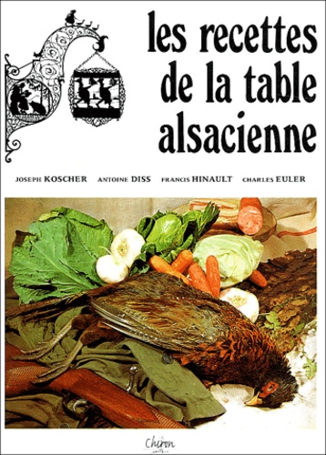 Joseph Kosher et Antoine Diss - Les recettes de la table alsacienne.