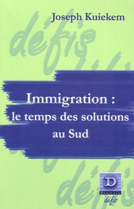 Joseph Kuikem - Immigration : Le temps des solutions au Sud - Le temps de solutions au Sud.