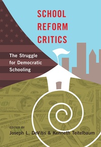 Joseph L. DeVitis et Kenneth Teitelbaum - School Reform Critics - The Struggle for Democratic Schooling.