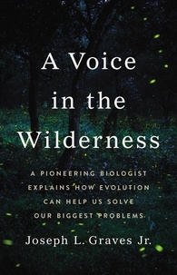 Joseph L Graves - A Voice in the Wilderness - A Pioneering Biologist Explains How Evolution Can Help Us Solve Our Biggest Problems.
