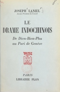 Joseph Laniel - Le drame indochinois - De Dien-Bien-Phu au Pari de Genève.