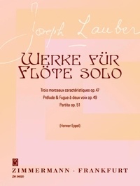 Joseph Lauber - Werke für Flöte solo  : Partita/Prélude & Fugue à deux voix pour flûte seule/Trois Morceaux caractéristiques - op. 51/op. 49/op. 47. flute..