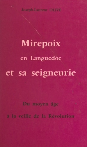 Mirepoix en Languedoc et sa seigneurie. Du Moyen Âge à la veille de la Révolution