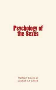 Joseph le Conte et Herbert Spencer - Psychology of the Sexes.