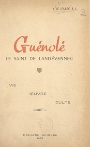 Joseph Le Jollec - Guénolé, le saint de Landévennec - Vie, œuvre, culte.