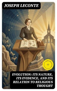 Evolution: Its nature, its evidence, and its relation to religious thought