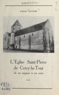 Joseph Lécuyer - L'église Saint-Pierre de Cercy-la-Tour - De ses origines à nos jours.