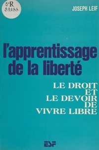 Joseph Leif - L'apprentissage de la liberté : le droit et le devoir de vivre libre.