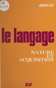 Joseph Leif - Le langage : nature et acquisition.
