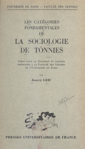 Les catégories fondamentales de la sociologie de Tönnies. Thèse pour le Doctorat ès lettres présentée à la Faculté des lettres de l'Université de Paris