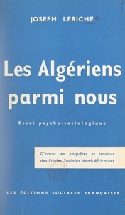 Joseph Leriche et Léon Rivet - Les Algériens parmi nous - Essai psycho-sociologique d'après les enquêtes et travaux des Études sociales nord-africaines.