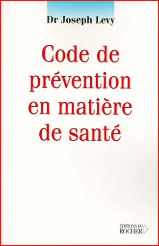 Joseph Levy - Code De Prevention En Matiere De Sante. Comment Se Proteger Des Nuisances.