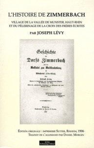 Joseph Lévy - L'Histoire de Zimmerbach - Village de la vallée de Munster, Haut-Rhin et du pèlerinage de la Croix des frères écrites.