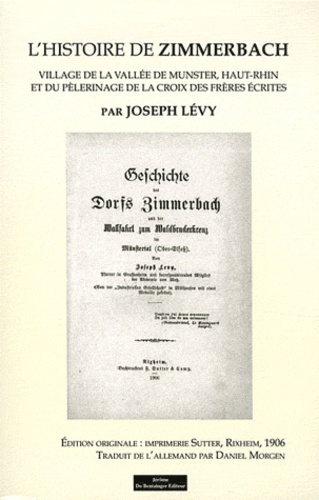 Joseph Lévy - L'Histoire de Zimmerbach - Village de la vallée de Munster, Haut-Rhin et du pèlerinage de la Croix des frères écrites.