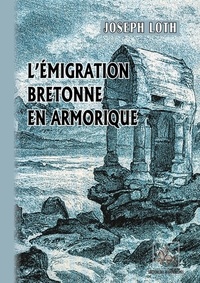 Joseph Loth - L'émigration bretonne en Armorique - Du Ve au VIIe siècle de notre ère.