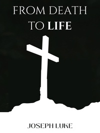  Joseph Luke - From Death To Life - Spiritual Resurrection.