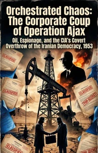 Orchestrated Chaos: The Corporate Coup of Operation Ajax