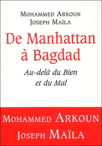 Joseph Maïla et Mohammed Arkoun - De Manhattan A Bagdad. Au-Dela Du Bien Et Du Mal.