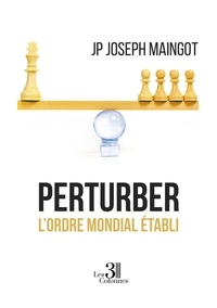 Joseph Maingot JP - Perturber l'ordre mondial établi.