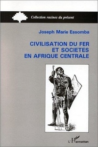 Joseph-Marie Essomba - Civilisation du fer et sociétés en Afrique centrale - Le cas du Cameroun méridional : histoire ancienne et archéologie.