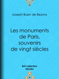 Joseph Marie Hippolyte Théodor Bezons - Les monuments de Paris souvenirs de vingt siècles.