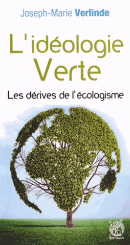 Joseph-Marie Verlinde - L'idéologie verte - Les dérives de l'écologisme.