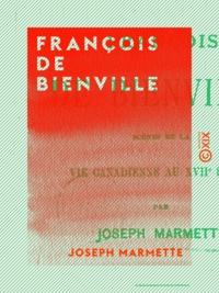 Joseph Marmette - François de Bienville - Scènes de la vie canadienne au XVIIe siècle.