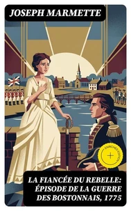 La fiancée du rebelle: Épisode de la Guerre des Bostonnais, 1775