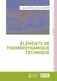 Joseph Martin et Pierre Wauters - Eléments de thermodynamique technique.