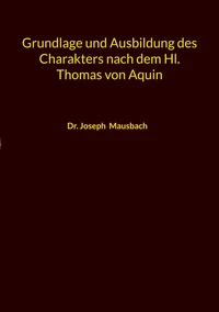 Grundlage und Ausbildung des Charakters nach dem Hl. Thomas von Aquin