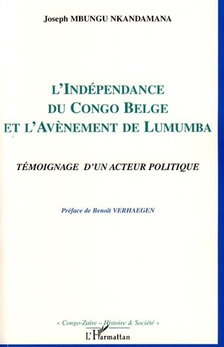 Joseph Mbungu Nkandamana - L'indépendance du Congo belge et l'avènement de Lumumba - Témoignage d'un acteur politique.