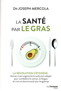 Joseph Mercola - La santé par le gras - La révolution cétogène.