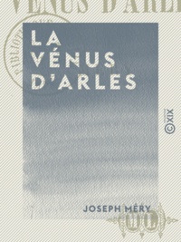 Joseph Méry - La Vénus d'Arles.
