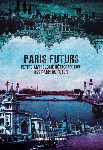 Paris Futurs. Petite anthologie rétrospective des Paris du futur